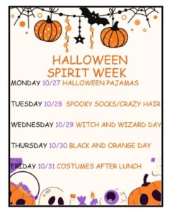 Halloween Spirit Week MONDAY 10/27 HALLOWEEN PAJAMAS TUESDAY 10/28 SPOOKY SOCKS/CRAZY HAIR WEDNESDAY 10/29 WITCH AND WIZARD DAY THURSDAY 10/30 BLACK AND ORANGE DAY FRIDAY 10/31 COSTUMES AFTER LUNCH